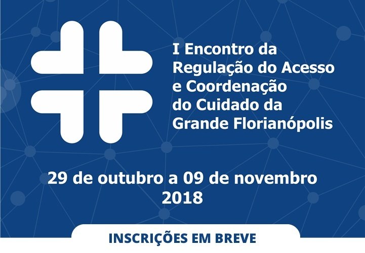 You are currently viewing I Encontro da Regulação do Acesso e Coordenação do Cuidado da Grande Florianópolis inicia neste mês de outubro