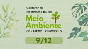 1ª Conferência Intermunicipal do Meio Ambiente reúne 14 municípios da Grande Florianópolis e sociedade